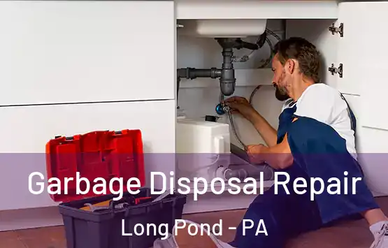  Garbage Disposal Repair Long Pond - PA