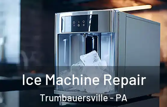  Ice Machine Repair Trumbauersville - PA