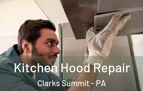  Kitchen Hood Repair Clarks Summit - PA