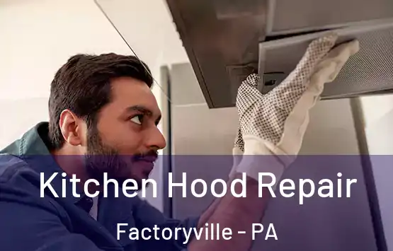  Kitchen Hood Repair Factoryville - PA