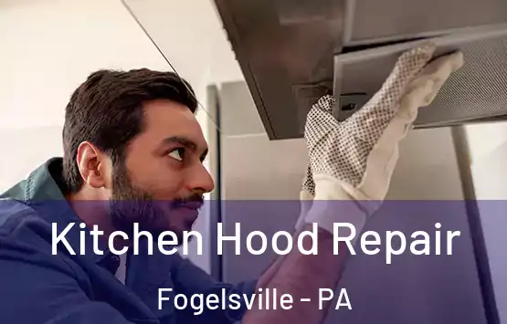  Kitchen Hood Repair Fogelsville - PA