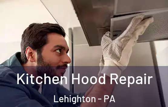  Kitchen Hood Repair Lehighton - PA