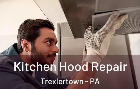  Kitchen Hood Repair Trexlertown - PA