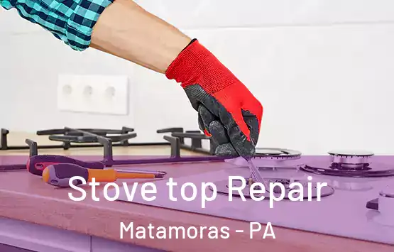  Stove top Repair Matamoras - PA
